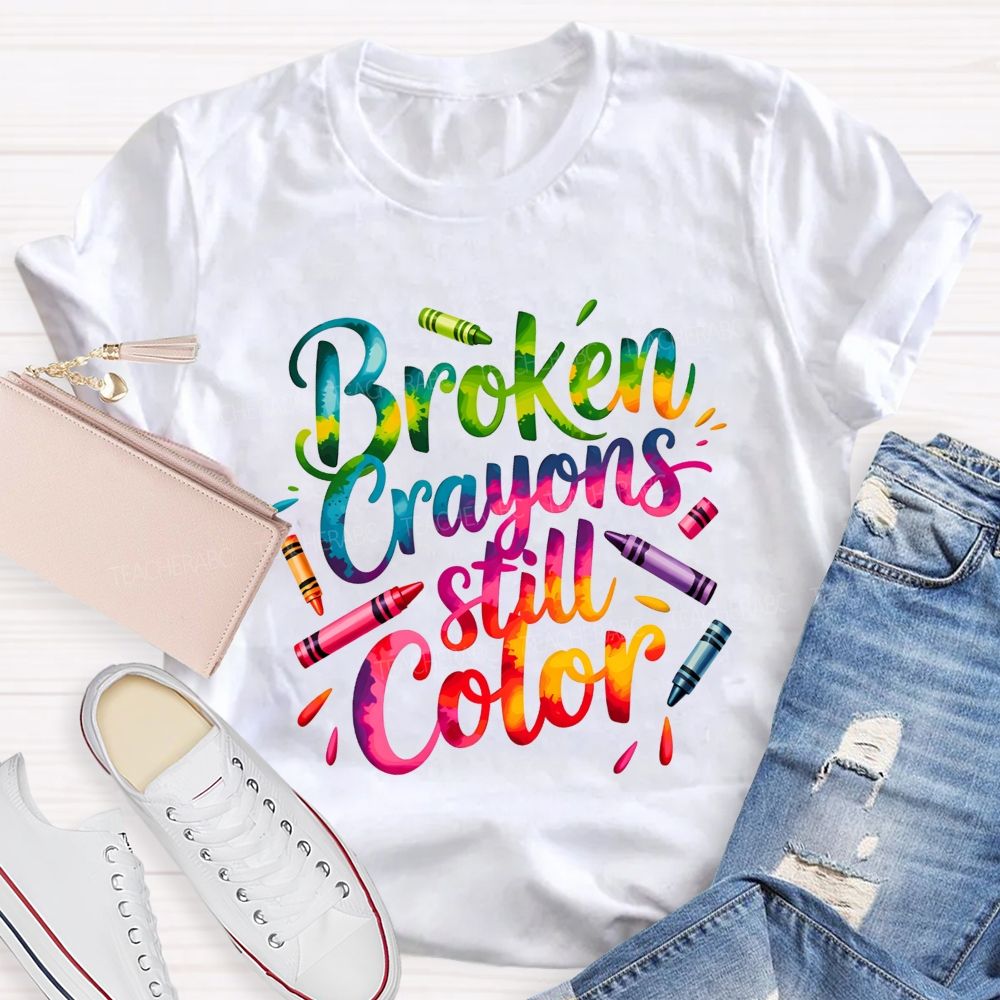 Broken Crayons Still Color You Can Still Paint The World Bright Teacher T-shirt