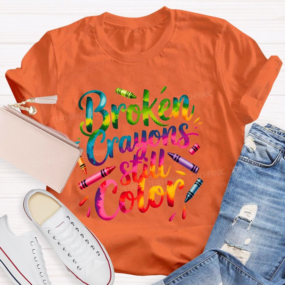Broken Crayons Still Color You Can Still Paint The World Bright Teacher T-shirt