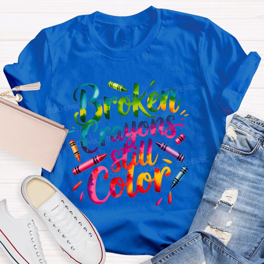 Broken Crayons Still Color You Can Still Paint The World Bright Teacher T-shirt