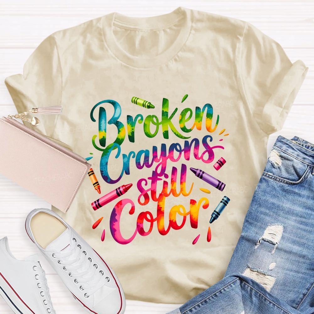Broken Crayons Still Color You Can Still Paint The World Bright Teacher T-shirt