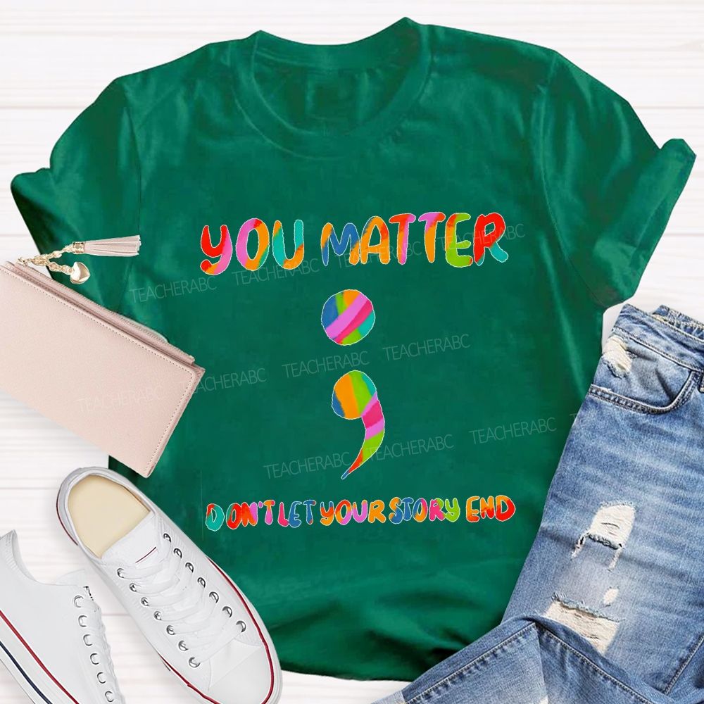 You Matter Don'T Let Your Story End Teacher T-shirt