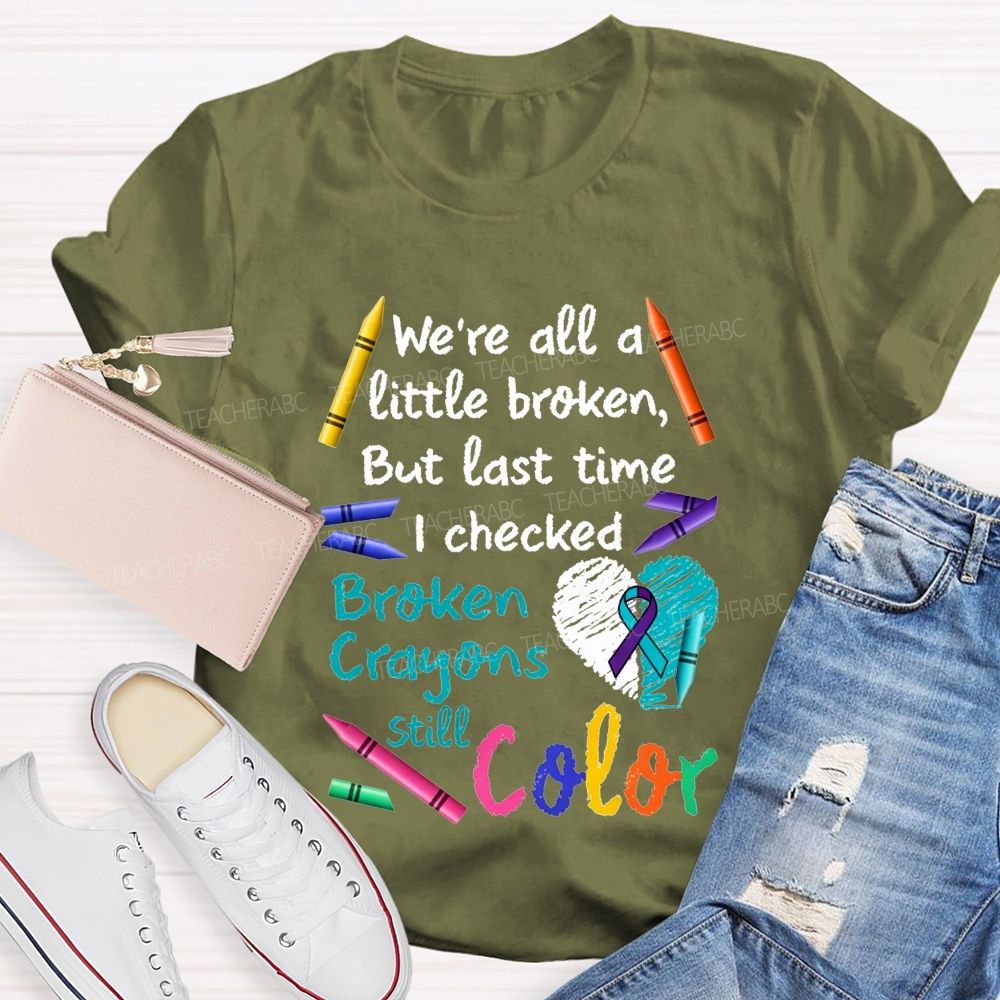 Broken Crayons Still Color Shirt We'Re All A Little Broken Teacher T-shirt