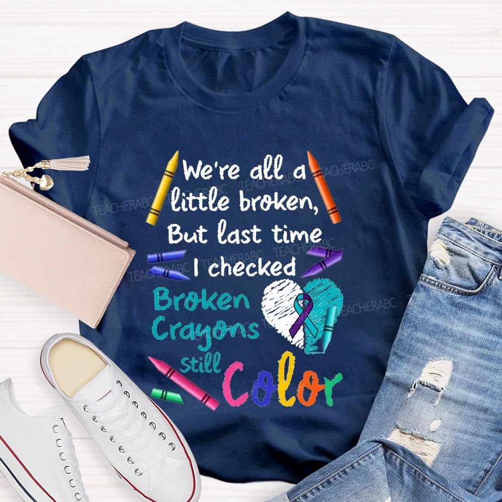 Broken Crayons Still Color Shirt We'Re All A Little Broken Teacher T-shirt