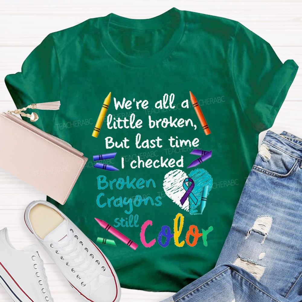 Broken Crayons Still Color Shirt We'Re All A Little Broken Teacher T-shirt