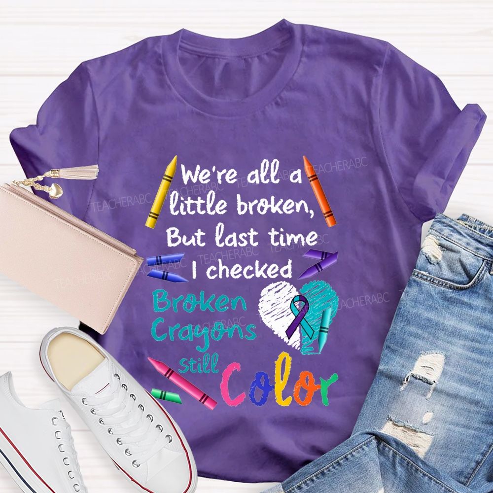 Broken Crayons Still Color Shirt We'Re All A Little Broken Teacher T-shirt