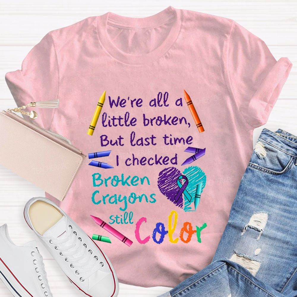 Broken Crayons Still Color Shirt We'Re All A Little Broken Teacher T-shirt