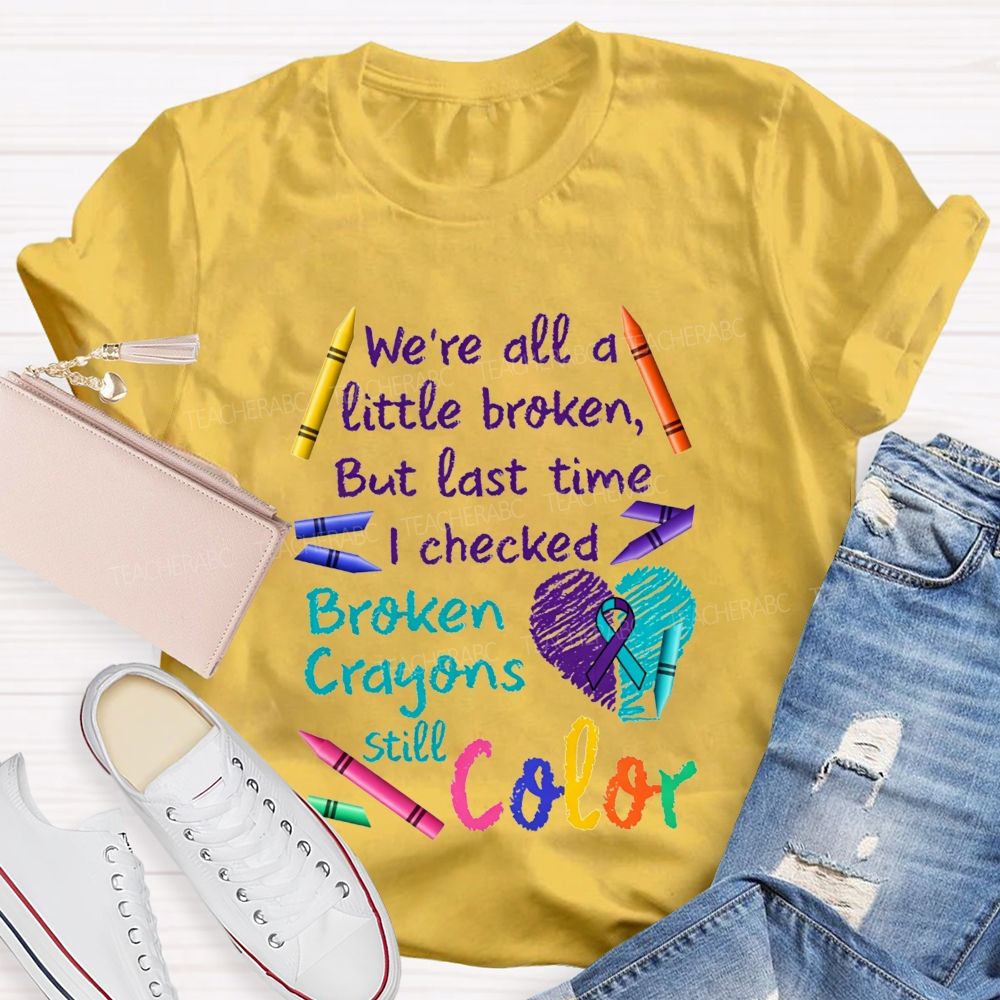 Broken Crayons Still Color Shirt We'Re All A Little Broken Teacher T-shirt