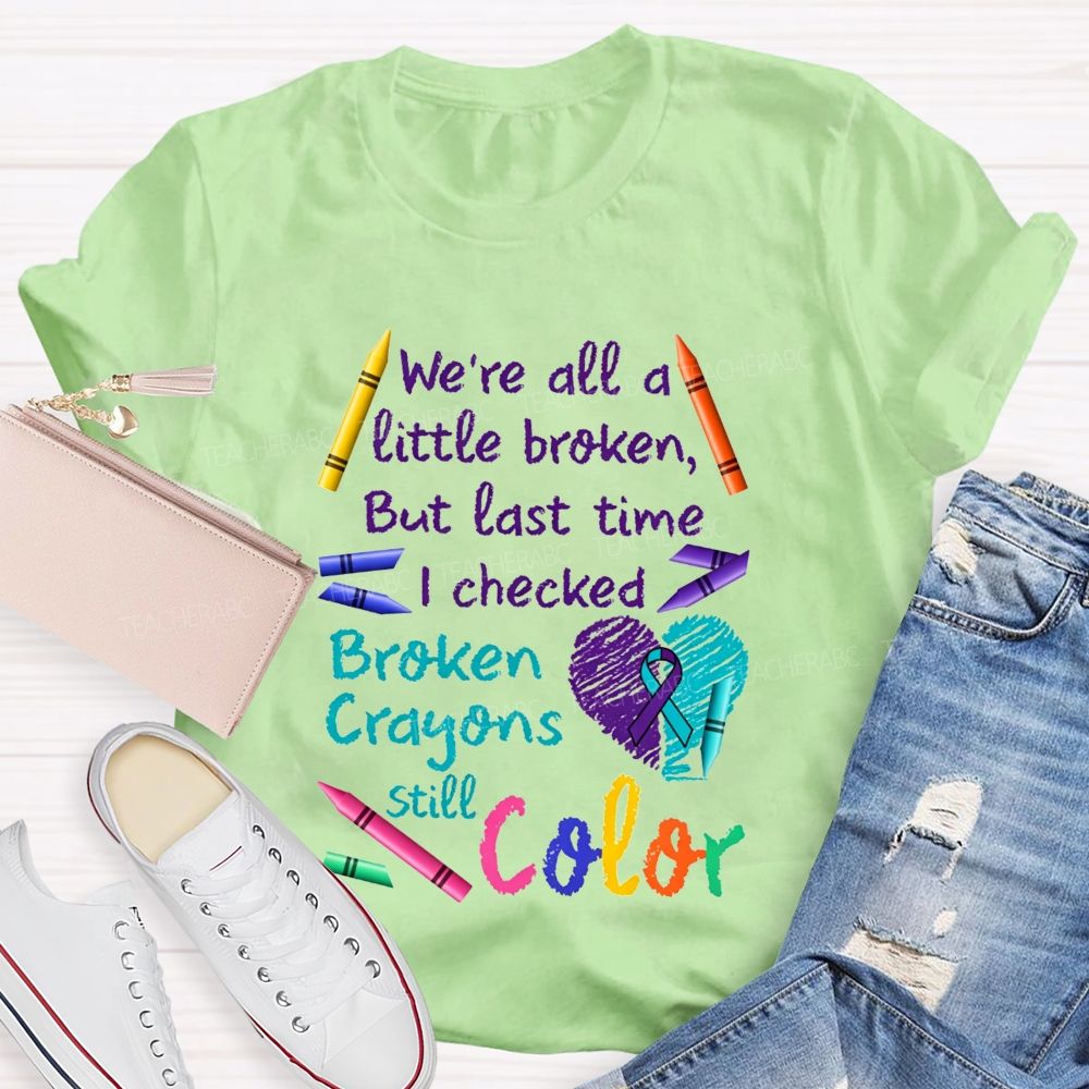 Broken Crayons Still Color Shirt We'Re All A Little Broken Teacher T-shirt