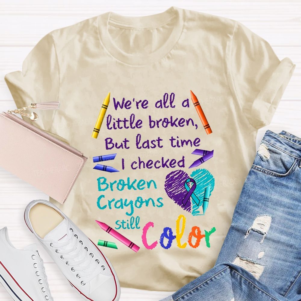 Broken Crayons Still Color Shirt We'Re All A Little Broken Teacher T-shirt