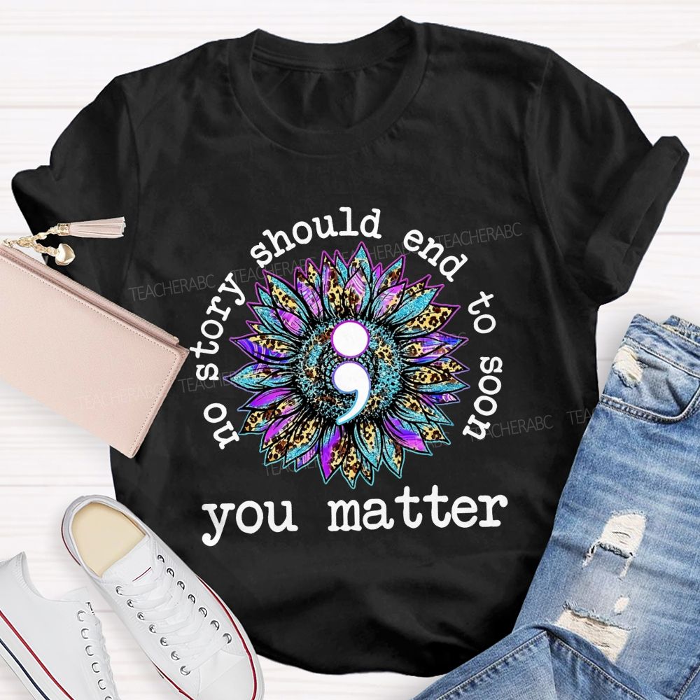 No Story Should End Too Soon You Matter Teacher T-shirt