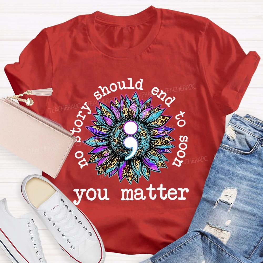 No Story Should End Too Soon You Matter Teacher T-shirt