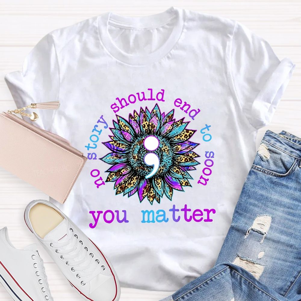 No Story Should End Too Soon You Matter Teacher T-shirt