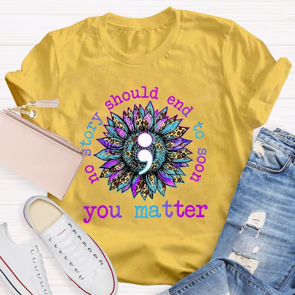 No Story Should End Too Soon You Matter Teacher T-shirt