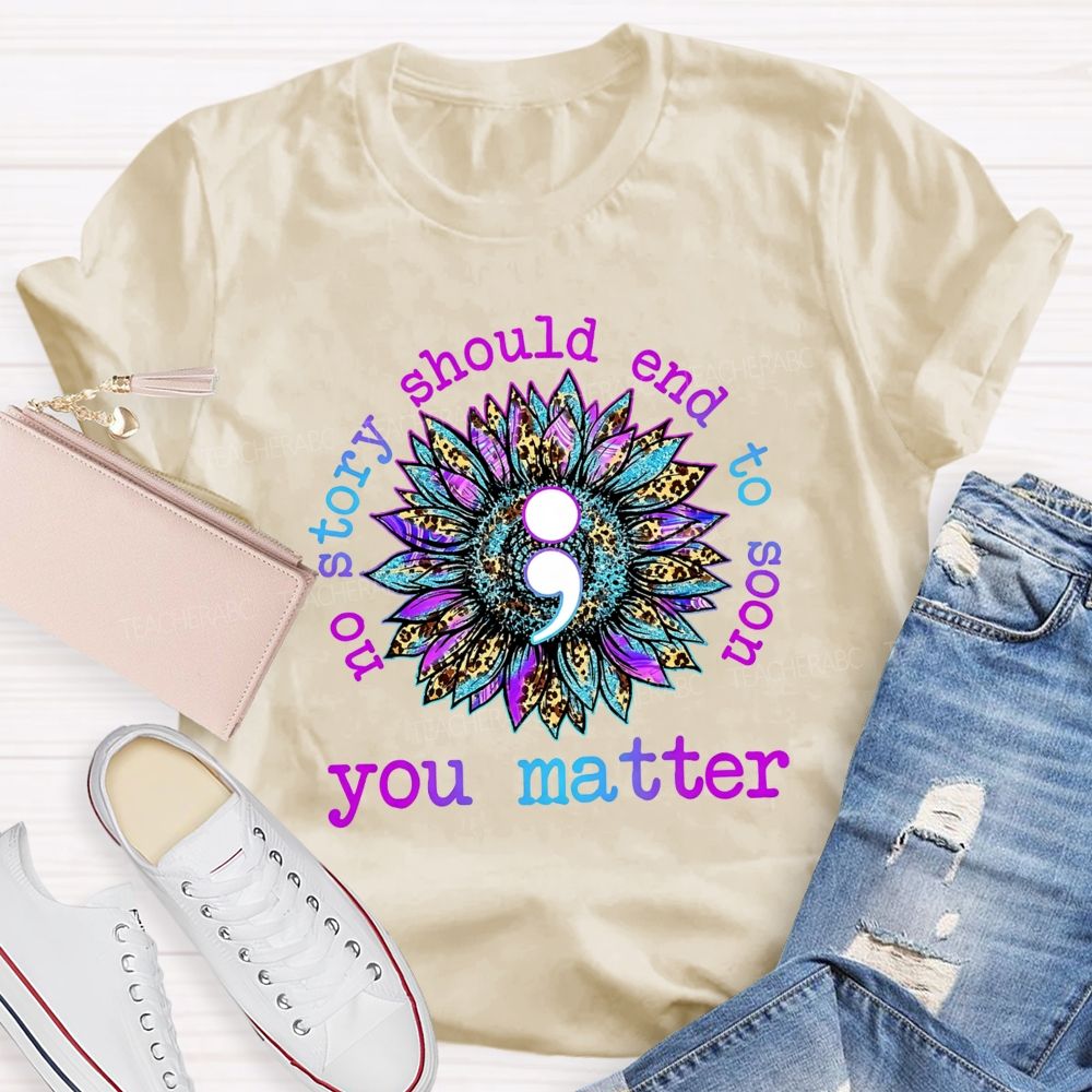 No Story Should End Too Soon You Matter Teacher T-shirt