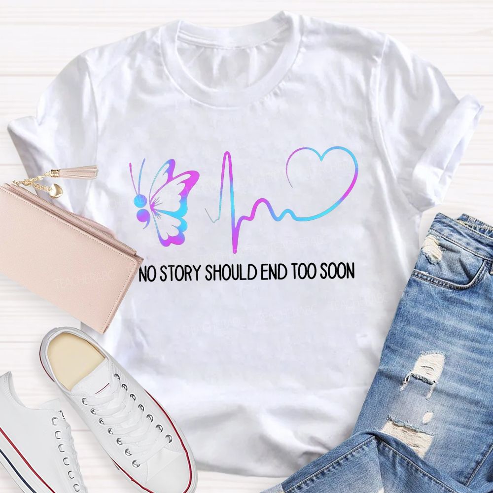 No Story Should End Too Soon Keep Writing Your Story Teacher T-shirt