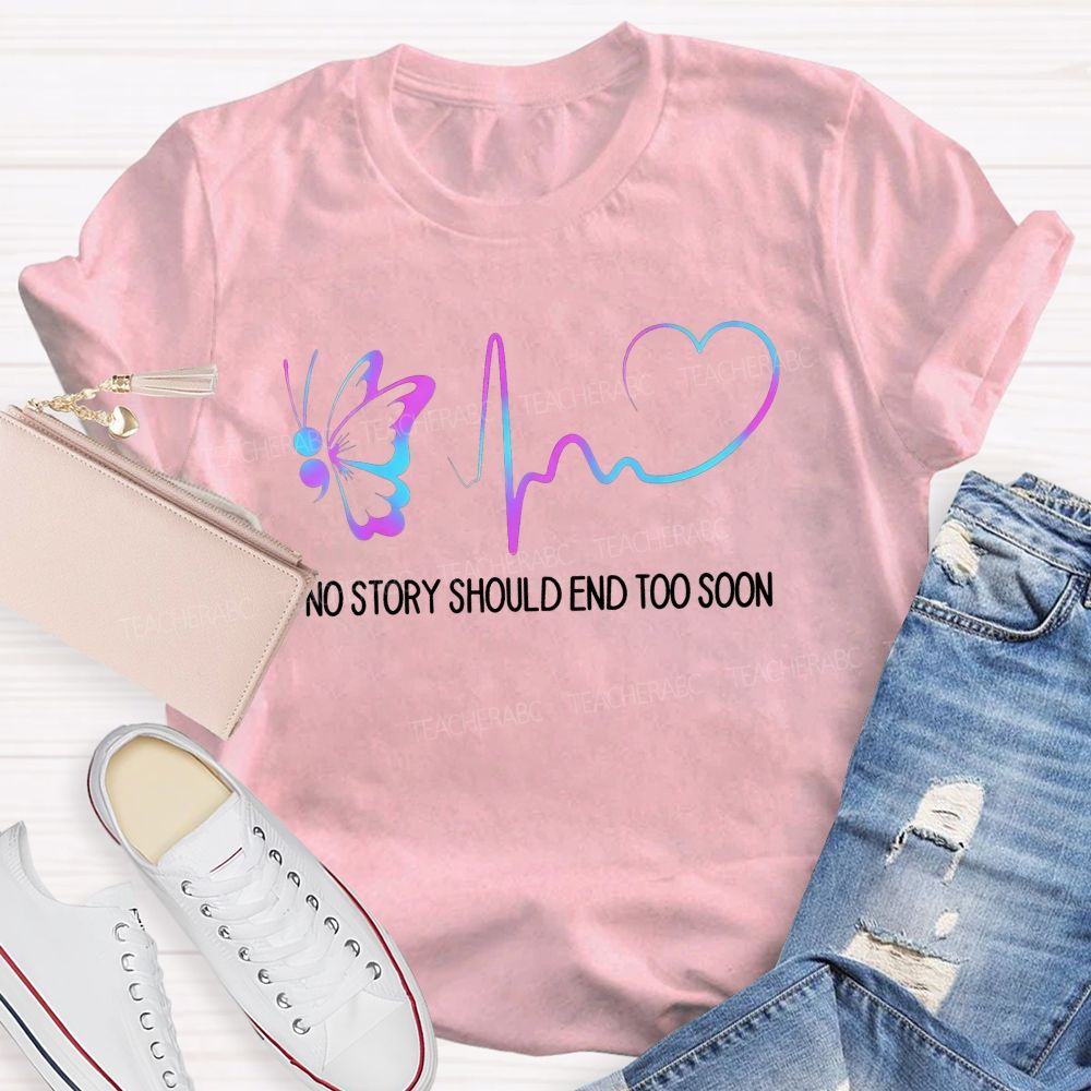 No Story Should End Too Soon Keep Writing Your Story Teacher T-shirt