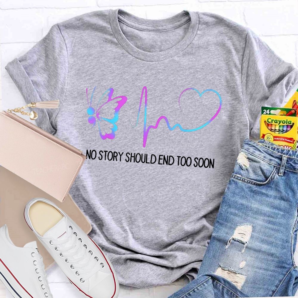 No Story Should End Too Soon Keep Writing Your Story Teacher T-shirt
