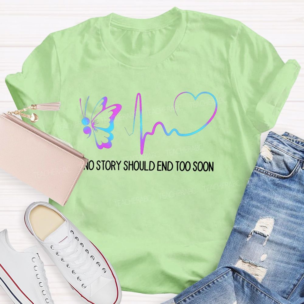 No Story Should End Too Soon Keep Writing Your Story Teacher T-shirt
