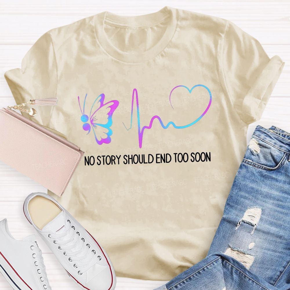 No Story Should End Too Soon Keep Writing Your Story Teacher T-shirt