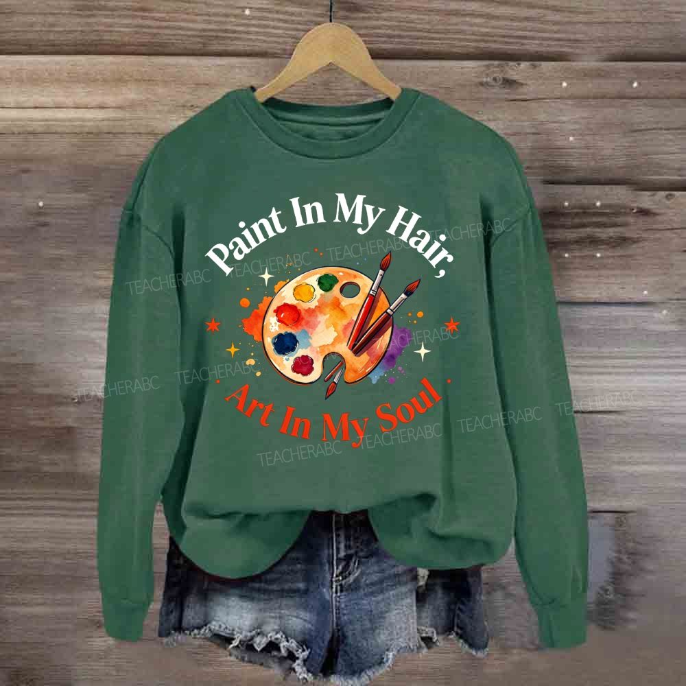 Paint in My Hair Art In My Soul Sweatshirt