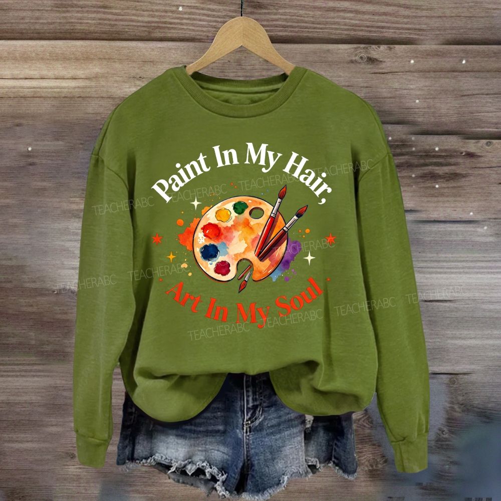 Paint in My Hair Art In My Soul Sweatshirt