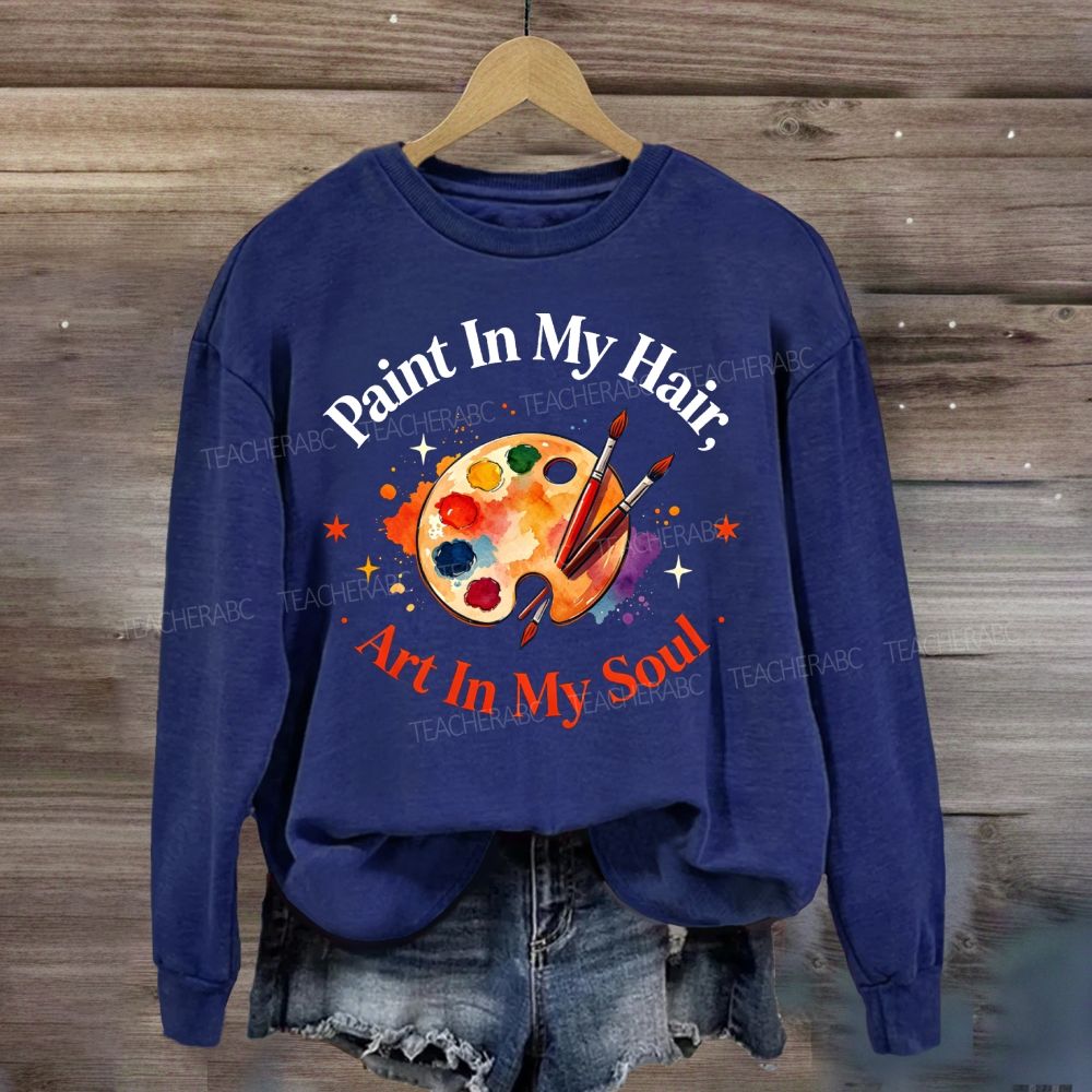 Paint in My Hair Art In My Soul Sweatshirt