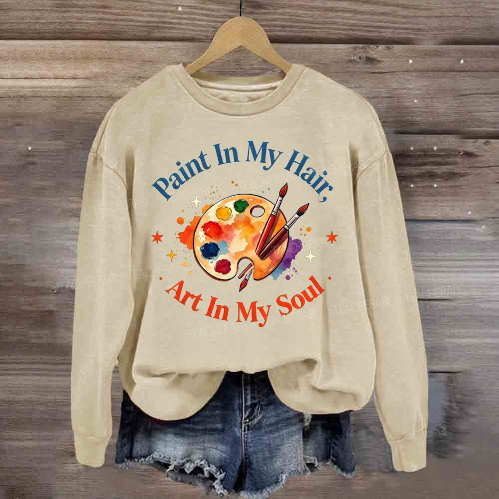 Paint in My Hair Art In My Soul Sweatshirt