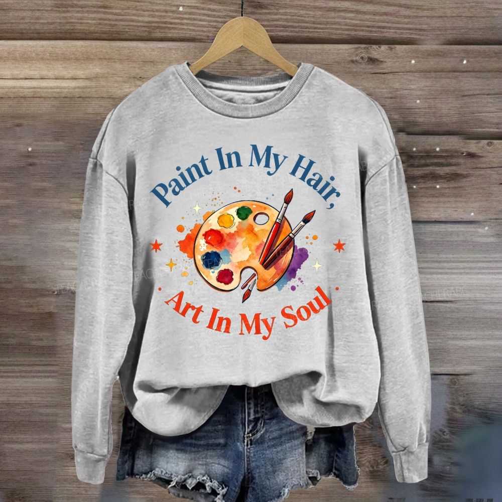 Paint in My Hair Art In My Soul Sweatshirt