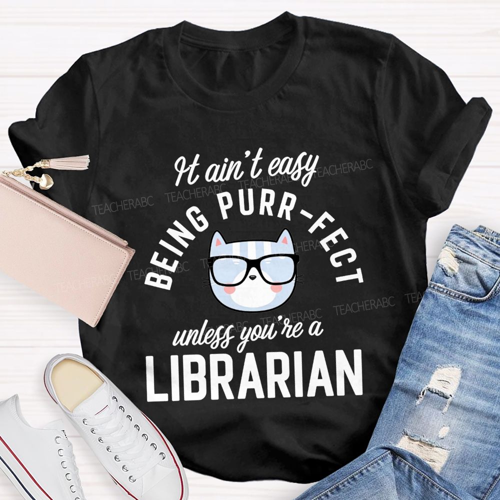 It Ain'T Easy Being Purr Perfect Unless You'Re A Librarian T-shirt