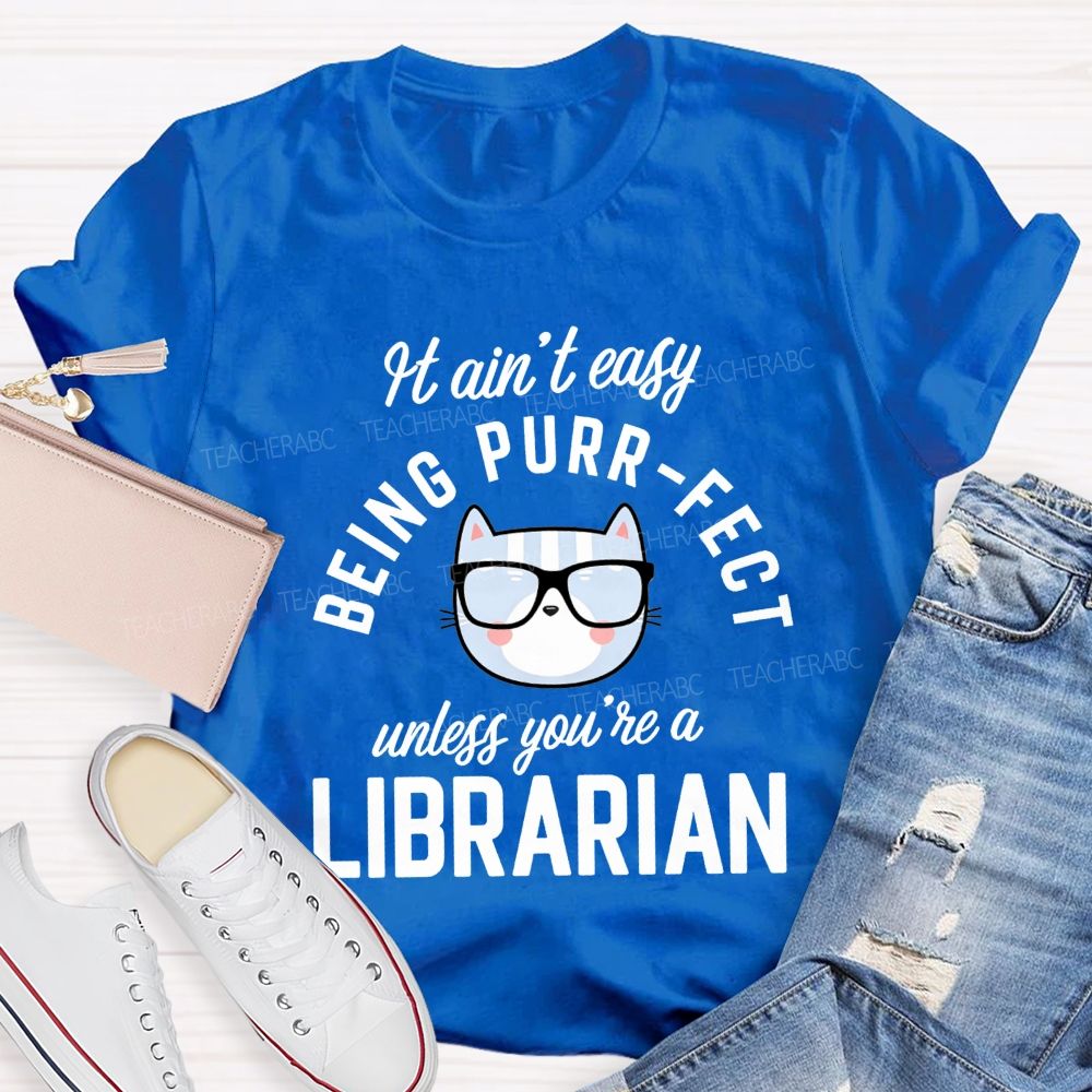 It Ain'T Easy Being Purr Perfect Unless You'Re A Librarian T-shirt