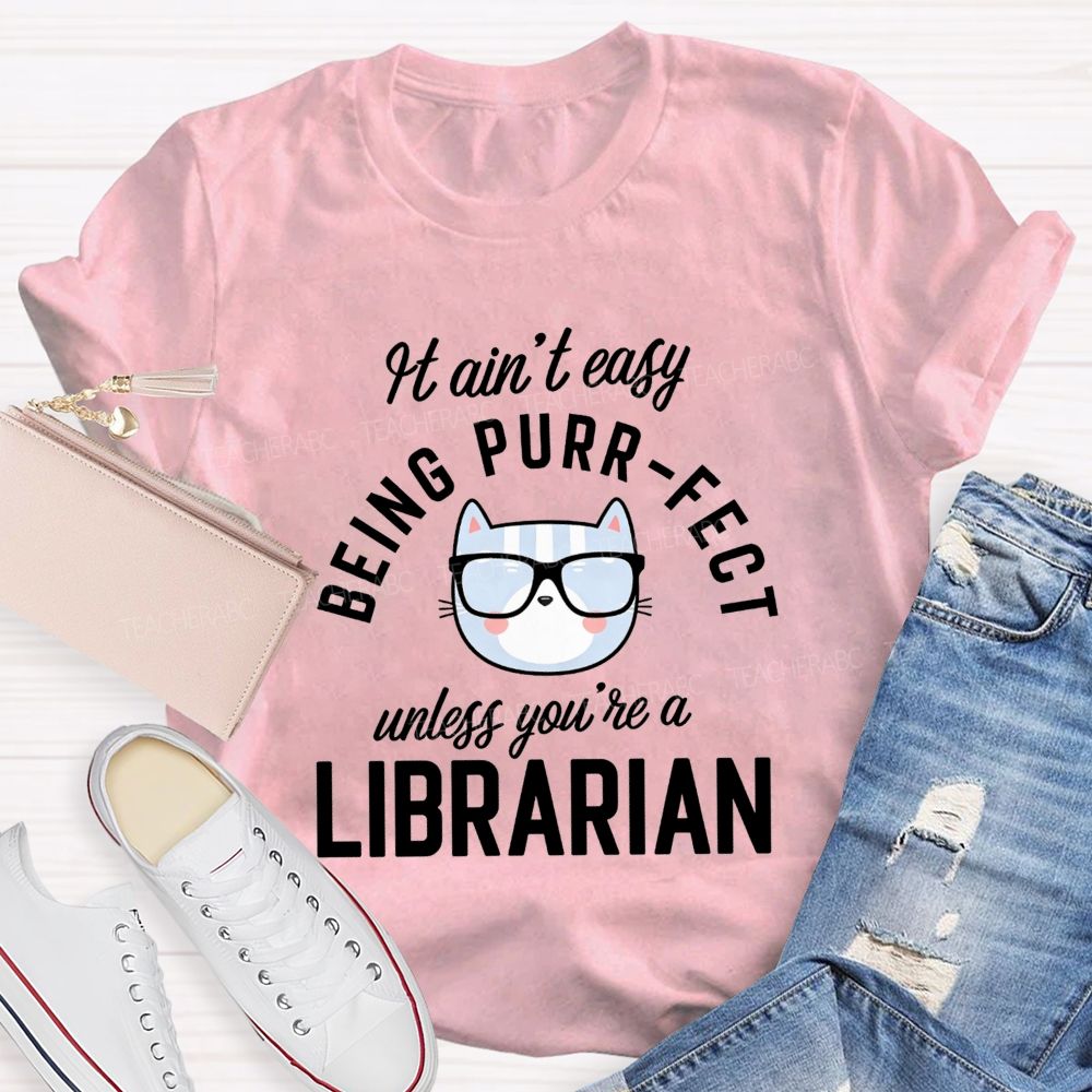 It Ain'T Easy Being Purr Perfect Unless You'Re A Librarian T-shirt