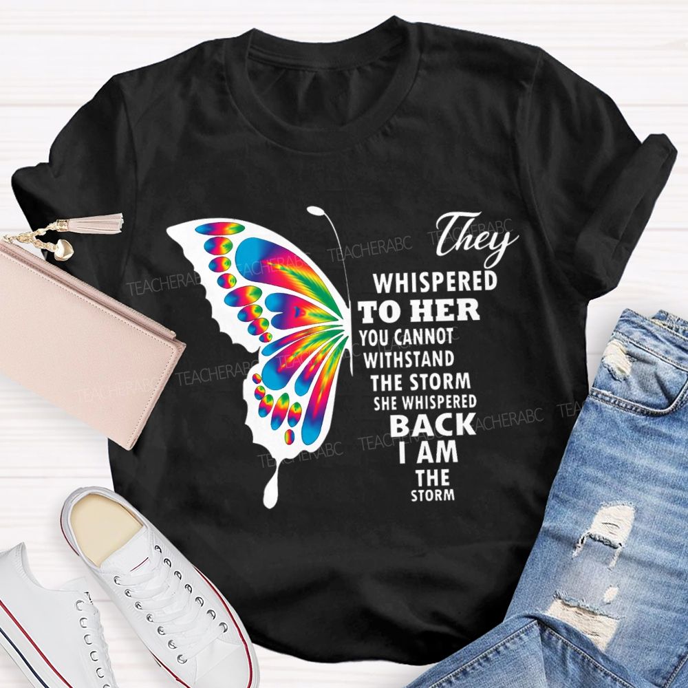 They Whispered To Her You Cannot Withstand The Storm She Whispered Back I Am The Storm T-shirt