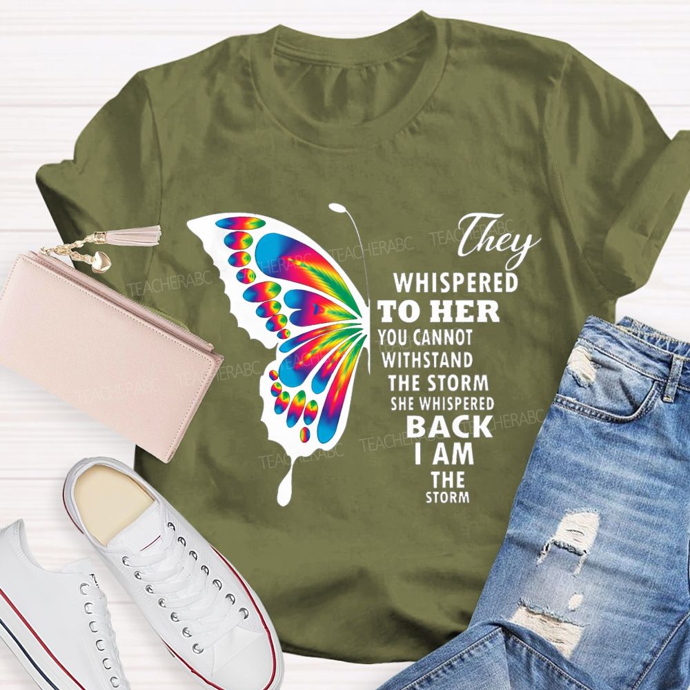 They Whispered To Her You Cannot Withstand The Storm She Whispered Back I Am The Storm T-shirt