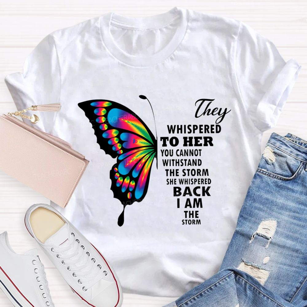 They Whispered To Her You Cannot Withstand The Storm She Whispered Back I Am The Storm T-shirt