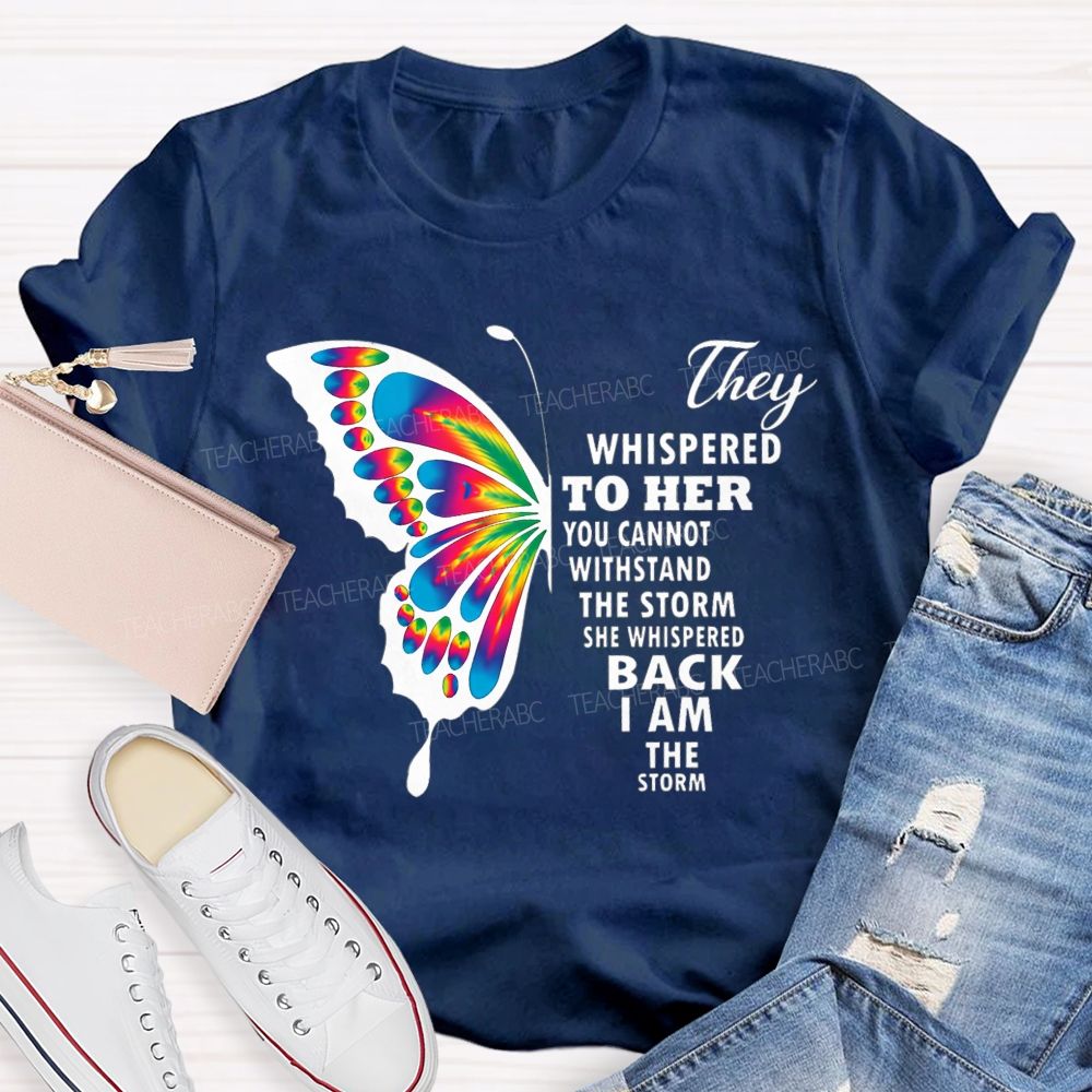 They Whispered To Her You Cannot Withstand The Storm She Whispered Back I Am The Storm T-shirt