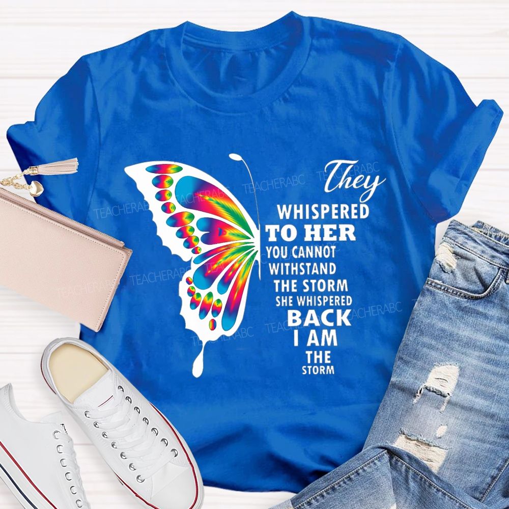 They Whispered To Her You Cannot Withstand The Storm She Whispered Back I Am The Storm T-shirt