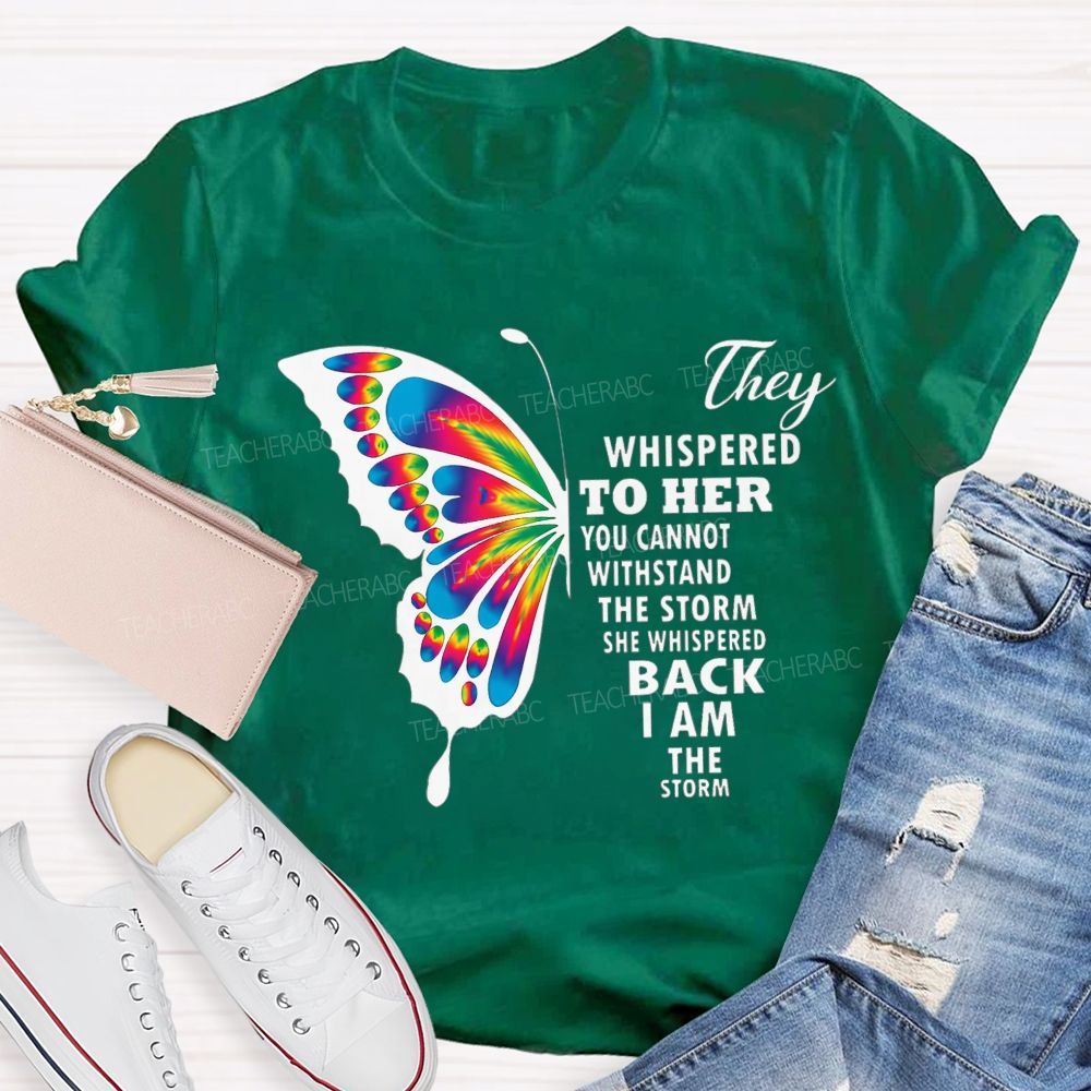 They Whispered To Her You Cannot Withstand The Storm She Whispered Back I Am The Storm T-shirt