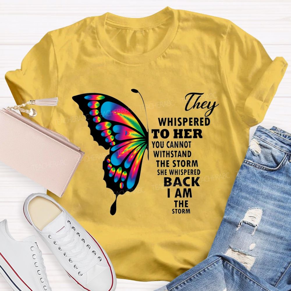 They Whispered To Her You Cannot Withstand The Storm She Whispered Back I Am The Storm T-shirt