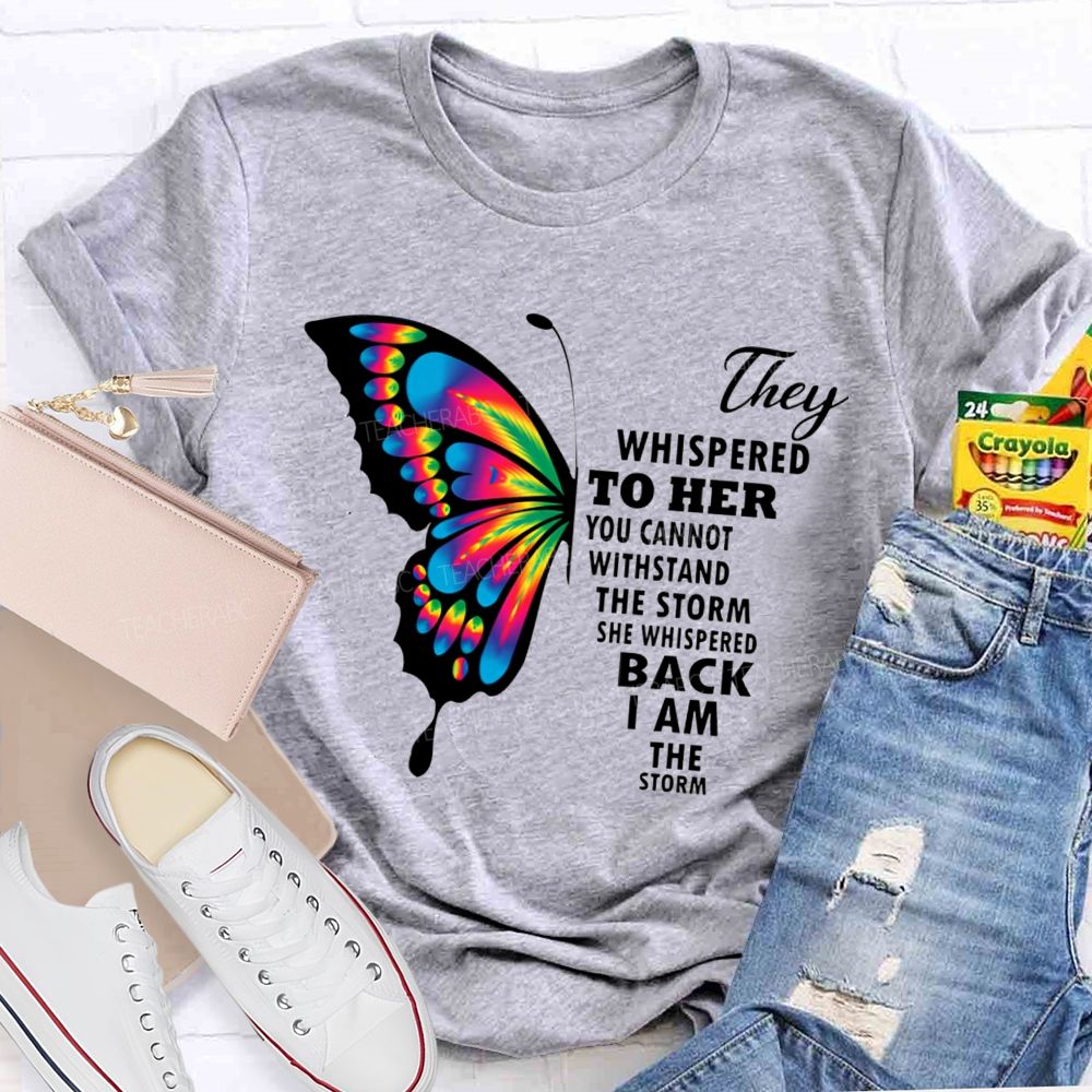 They Whispered To Her You Cannot Withstand The Storm She Whispered Back I Am The Storm T-shirt