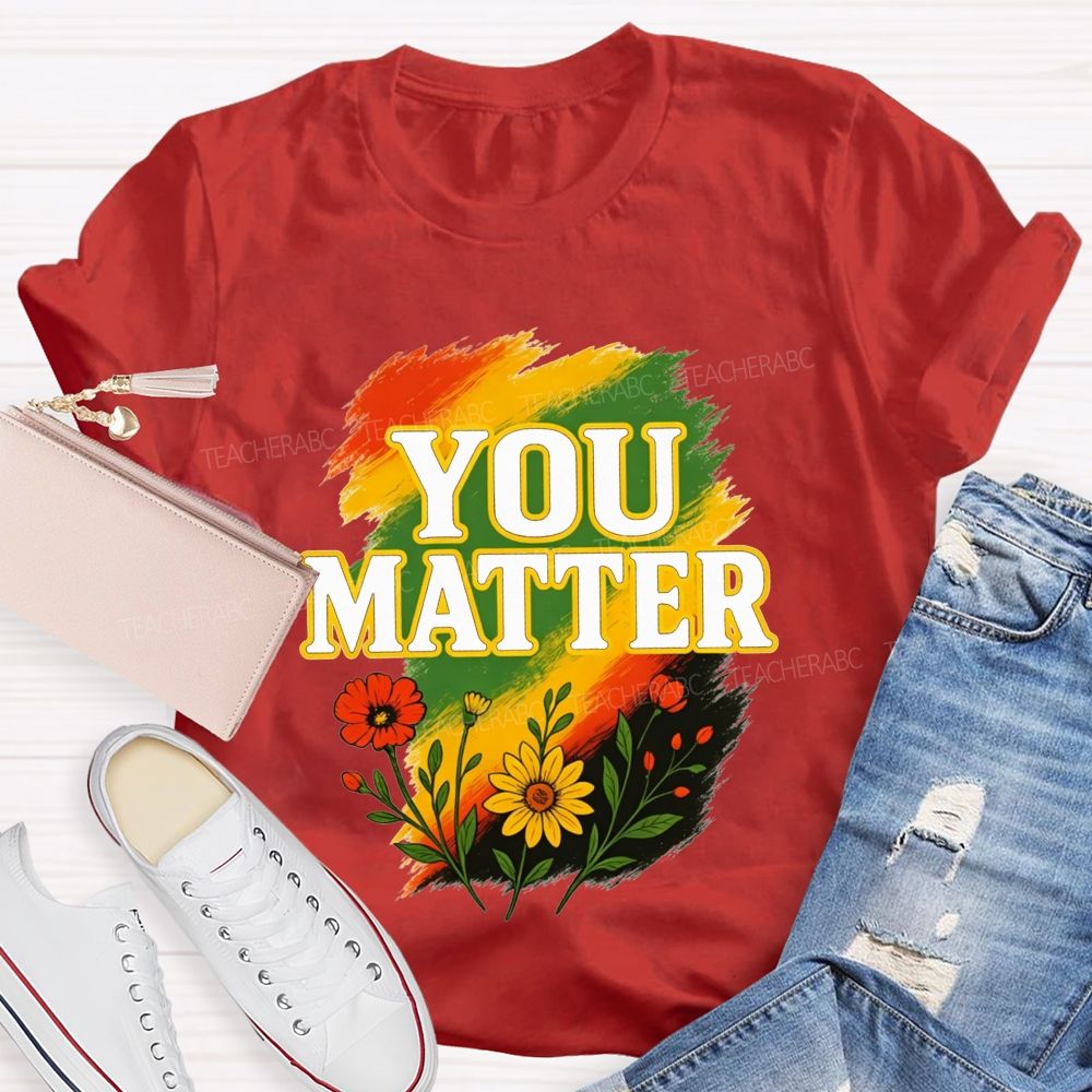 You Matter Vibrant Colors To Celebrate Self‑Worth Teacher T-shirt