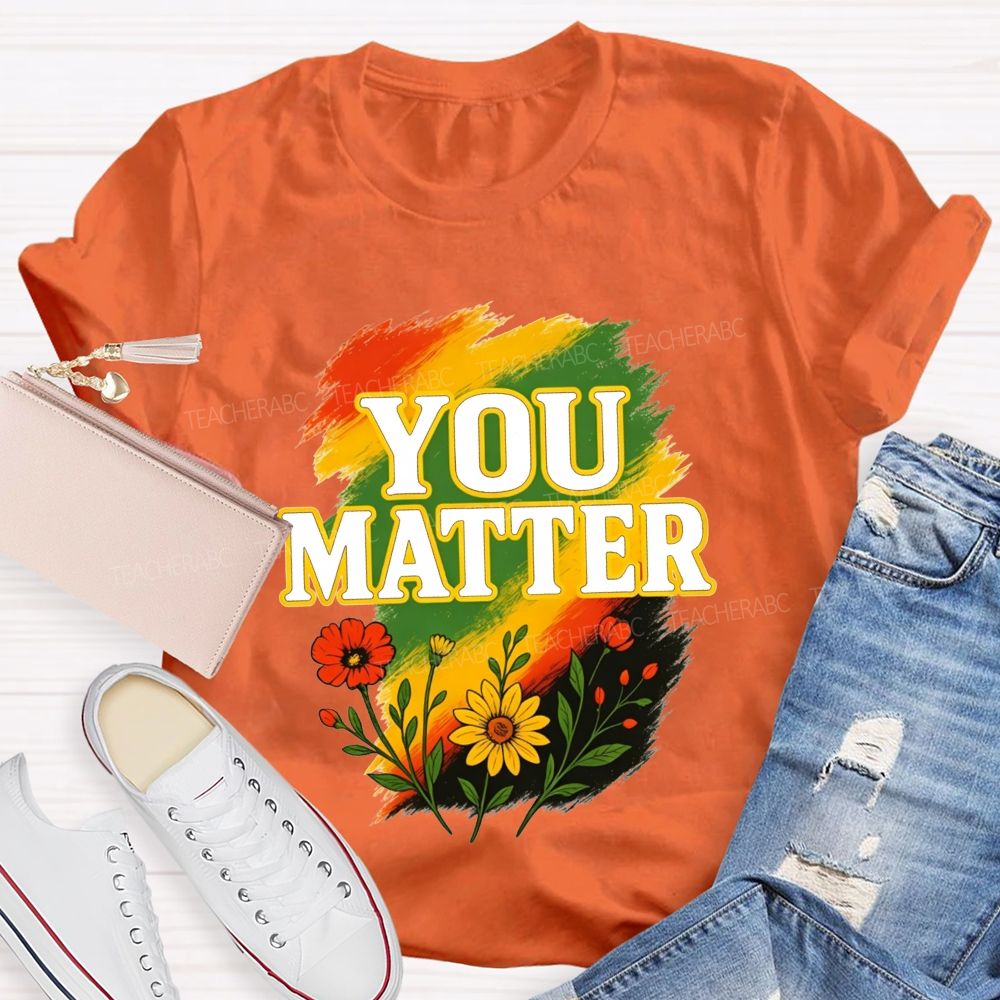 You Matter Vibrant Colors To Celebrate Self‑Worth Teacher T-shirt