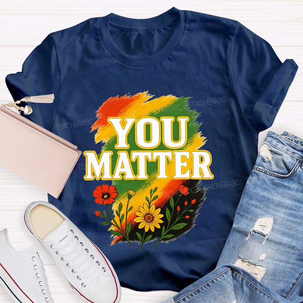 You Matter Vibrant Colors To Celebrate Self‑Worth Teacher T-shirt
