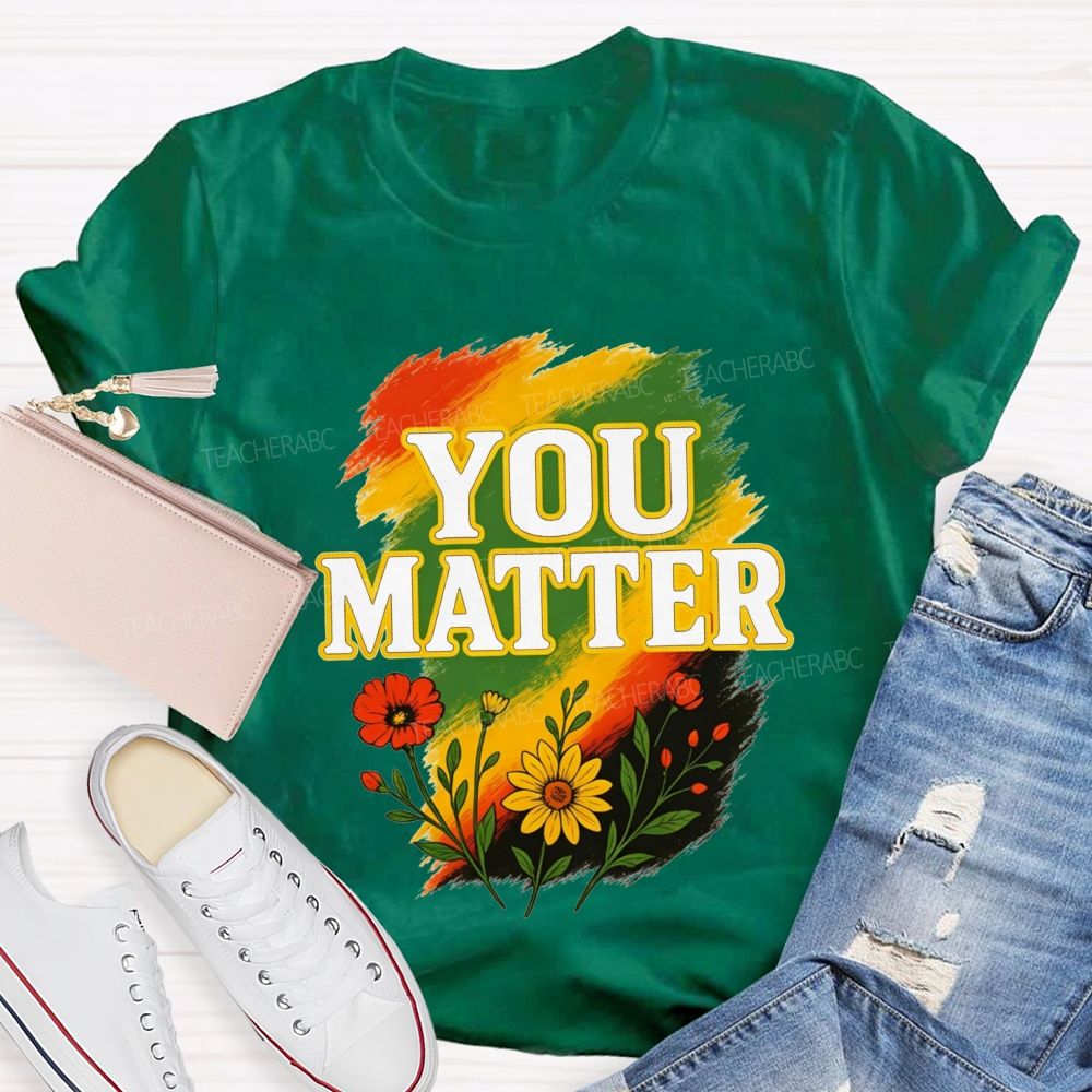 You Matter Vibrant Colors To Celebrate Self‑Worth Teacher T-shirt