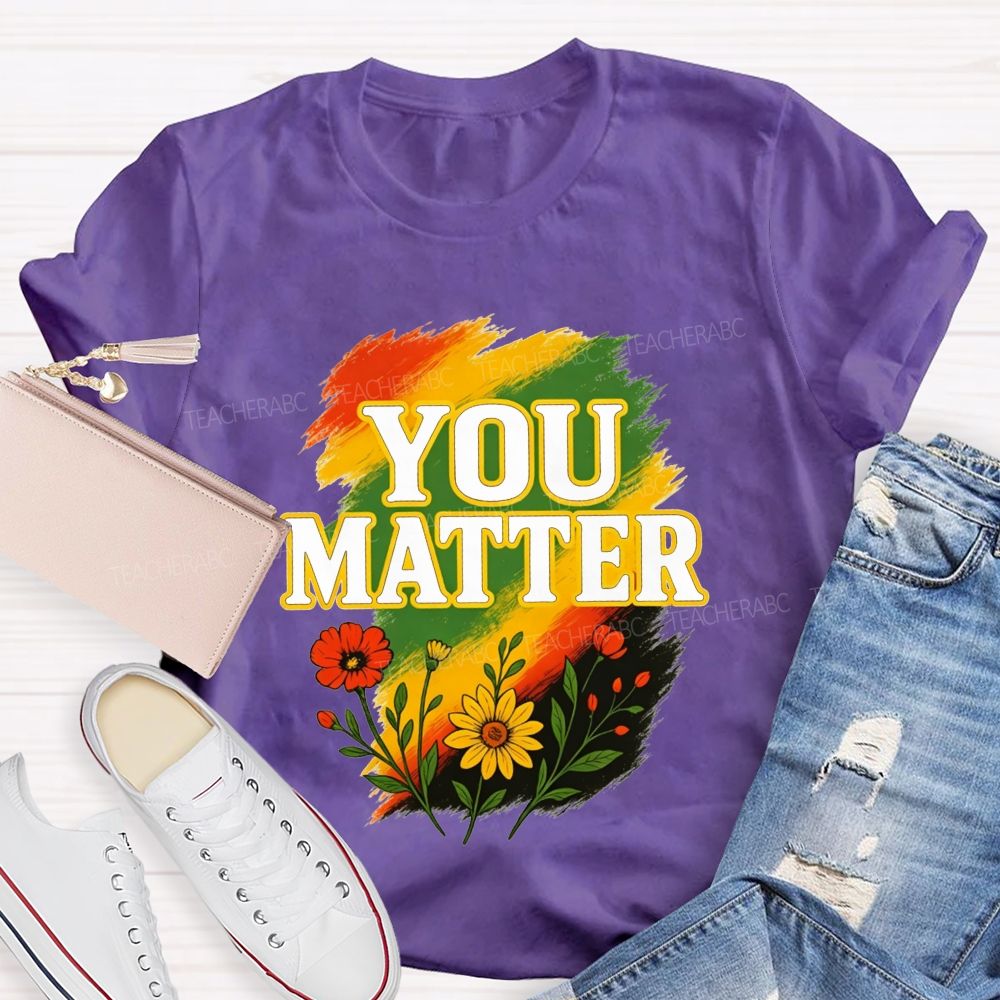 You Matter Vibrant Colors To Celebrate Self‑Worth Teacher T-shirt
