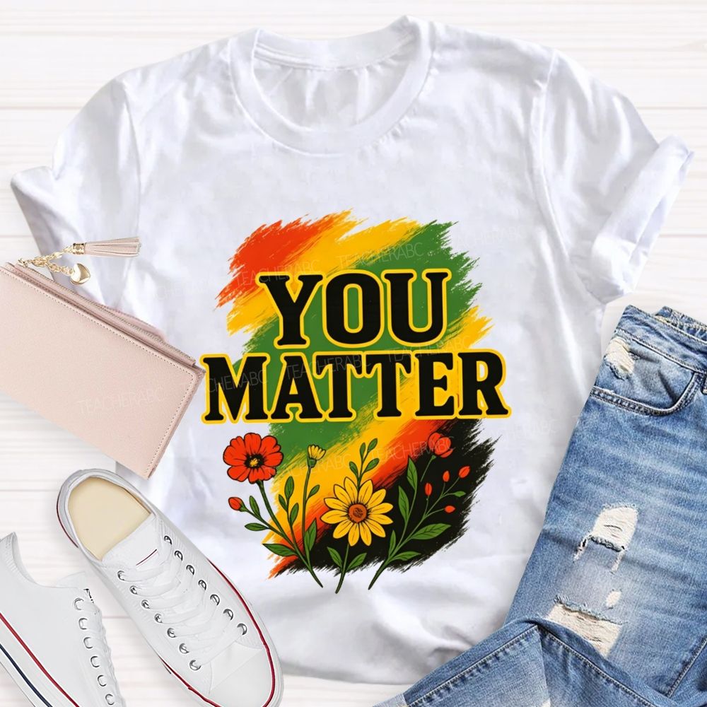 You Matter Vibrant Colors To Celebrate Self‑Worth Teacher T-shirt