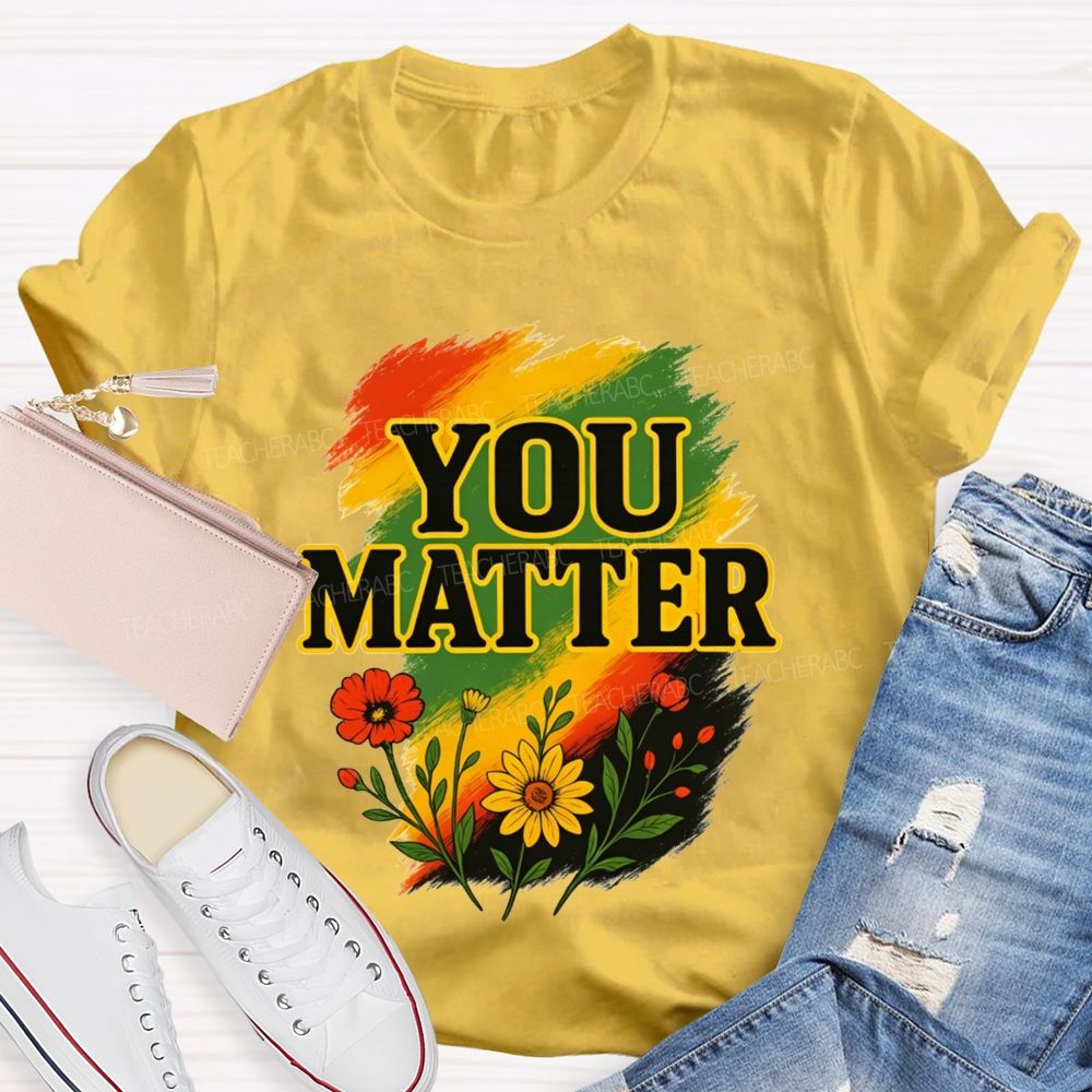 You Matter Vibrant Colors To Celebrate Self‑Worth Teacher T-shirt
