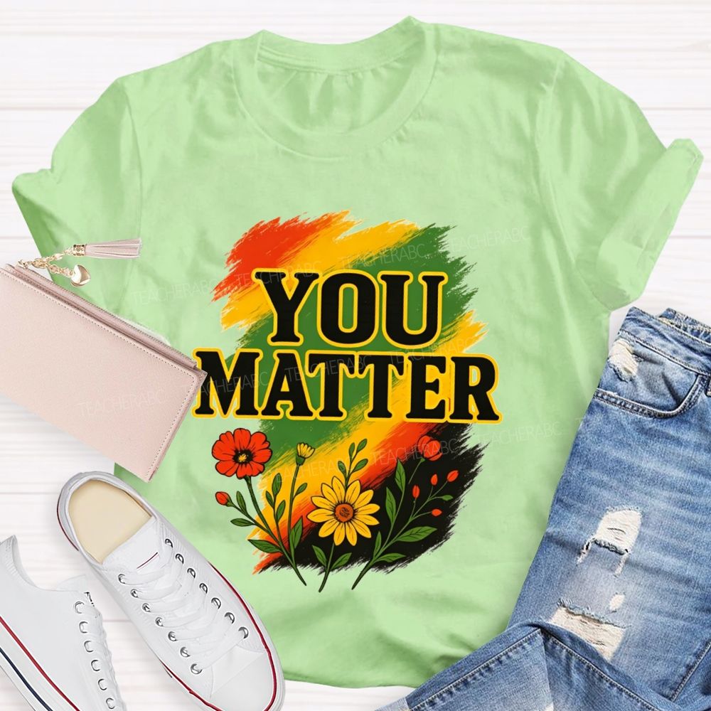 You Matter Vibrant Colors To Celebrate Self‑Worth Teacher T-shirt