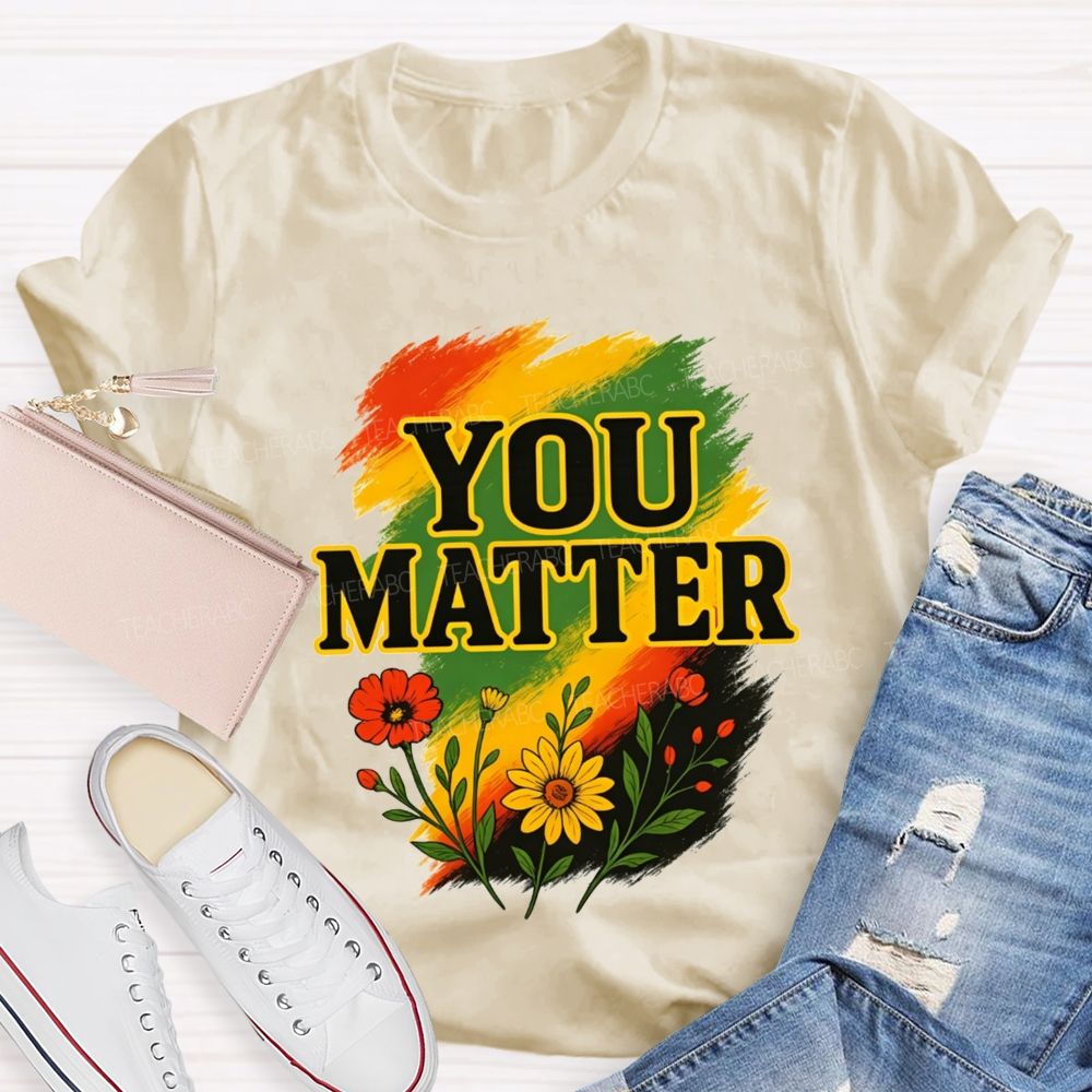 You Matter Vibrant Colors To Celebrate Self‑Worth Teacher T-shirt