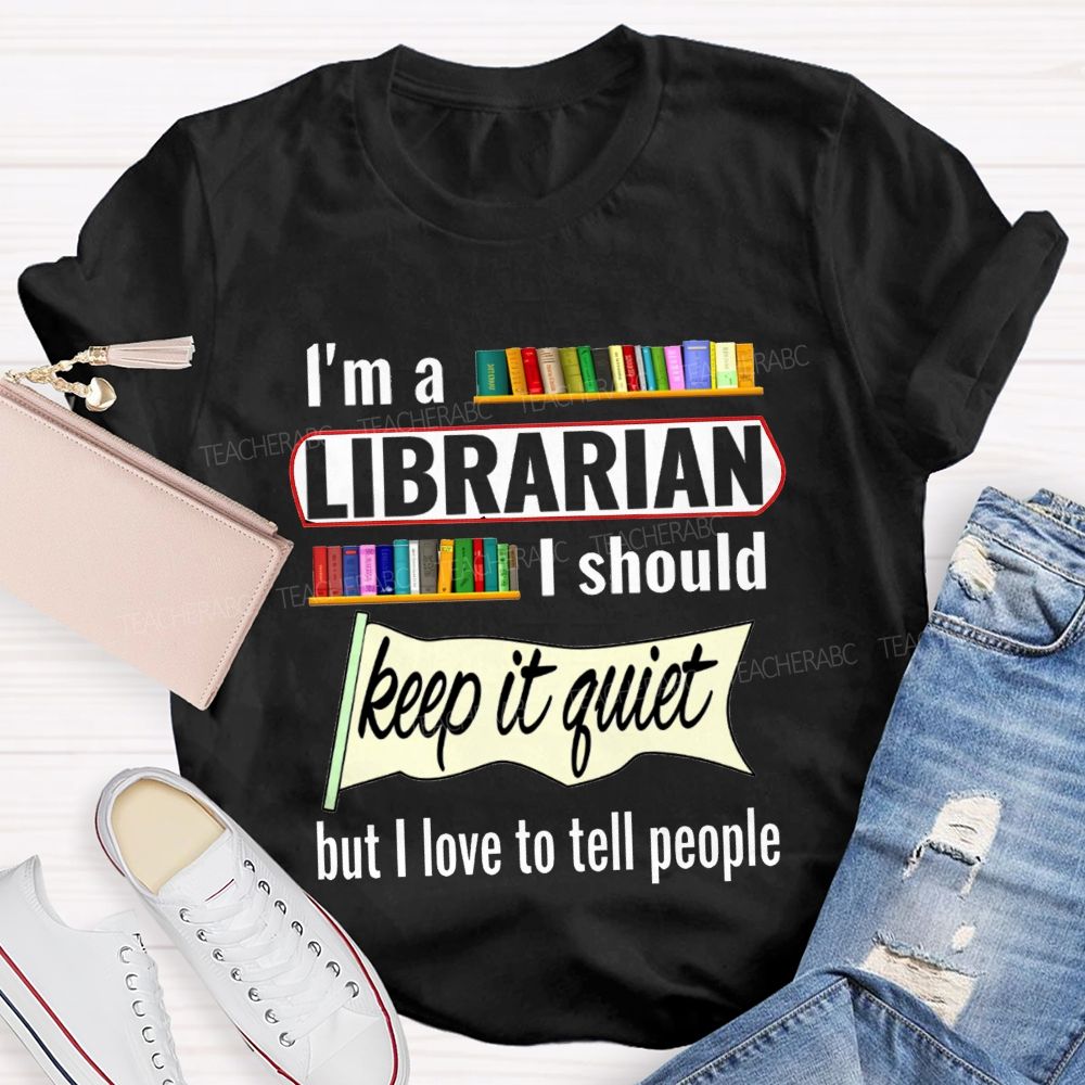 I'M A Librarian I Should Keep It Quiet But I Love To Tell People T-shirt