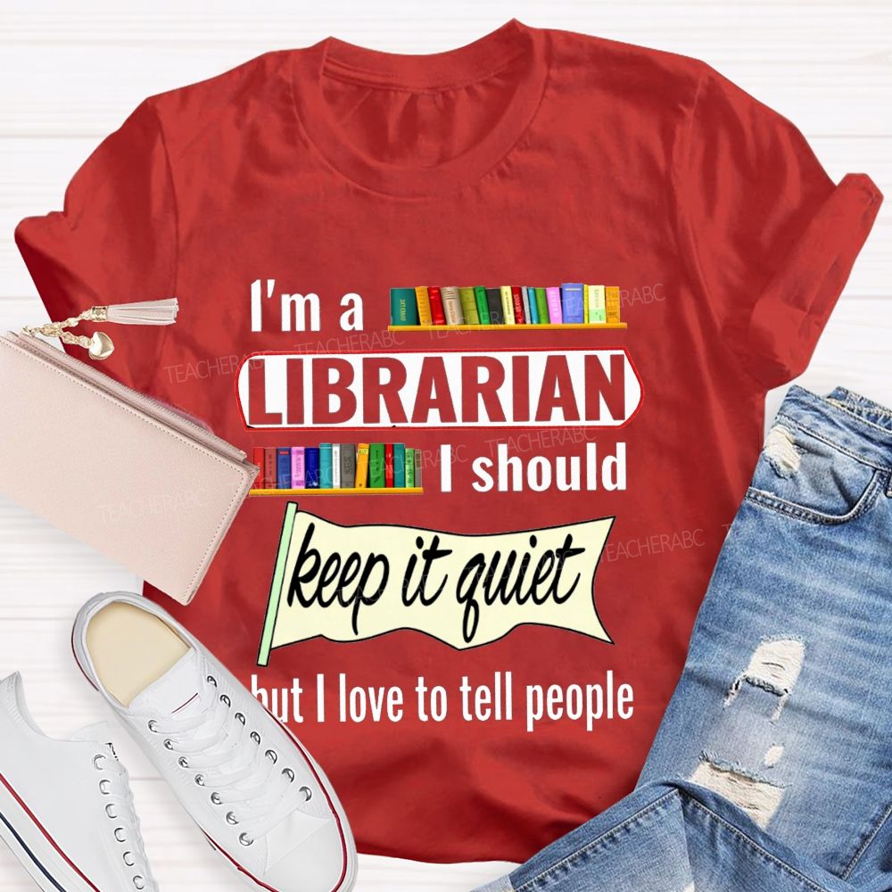 I'M A Librarian I Should Keep It Quiet But I Love To Tell People T-shirt